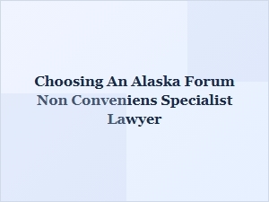 How to Choose an Alaska Forum Lawyer