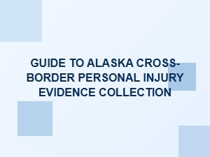 Collecting Evidence for Alaska Cross-Border Injury Cases