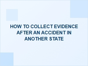 Steps for Gathering Evidence in a Multi-State Accident