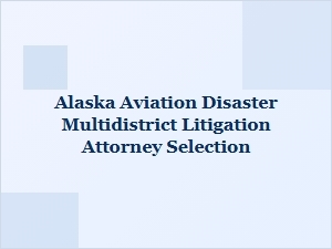 Mdl Attorney Selection for Alaska Aviation Claims
