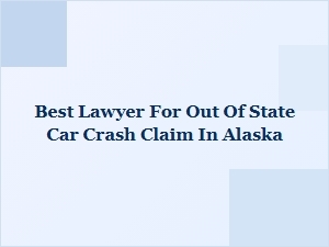 Out-Of-State Alaska Car Crash Legal Experts