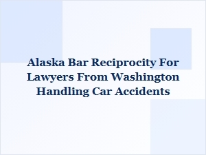 Washington Lawyer Alaska Bar Reciprocity