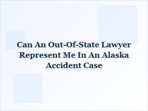 Alaska Accident Cases and Out-of-State Lawyers